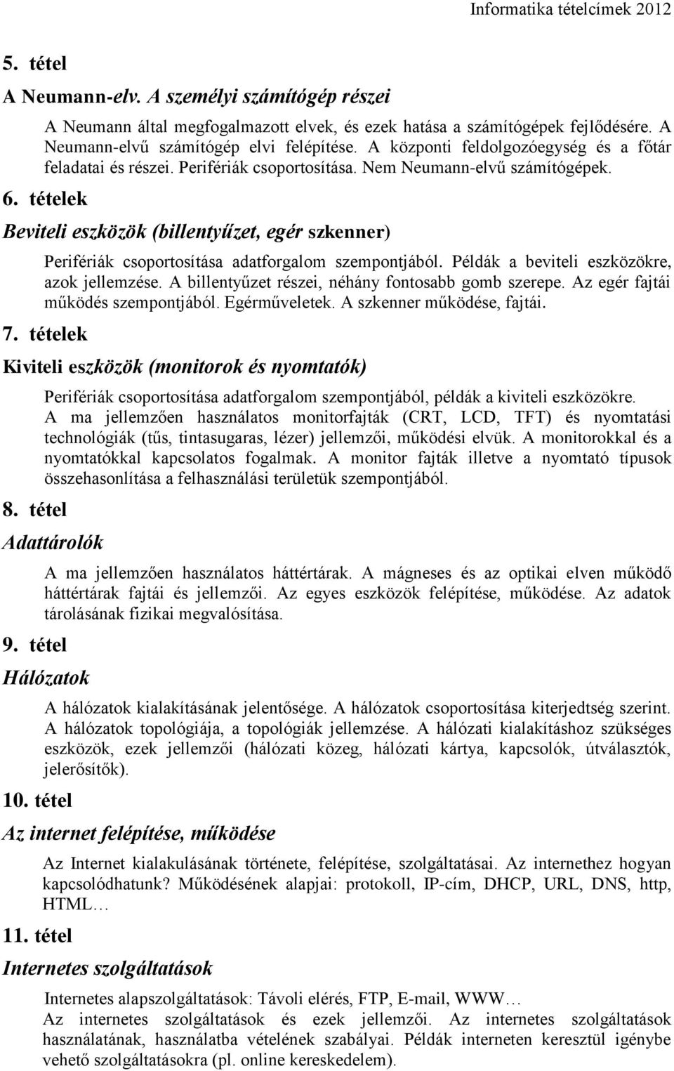 tételek Beviteli eszközök (billentyűzet, egér szkenner) Perifériák csoportosítása adatforgalom szempontjából. Példák a beviteli eszközökre, azok jellemzése.