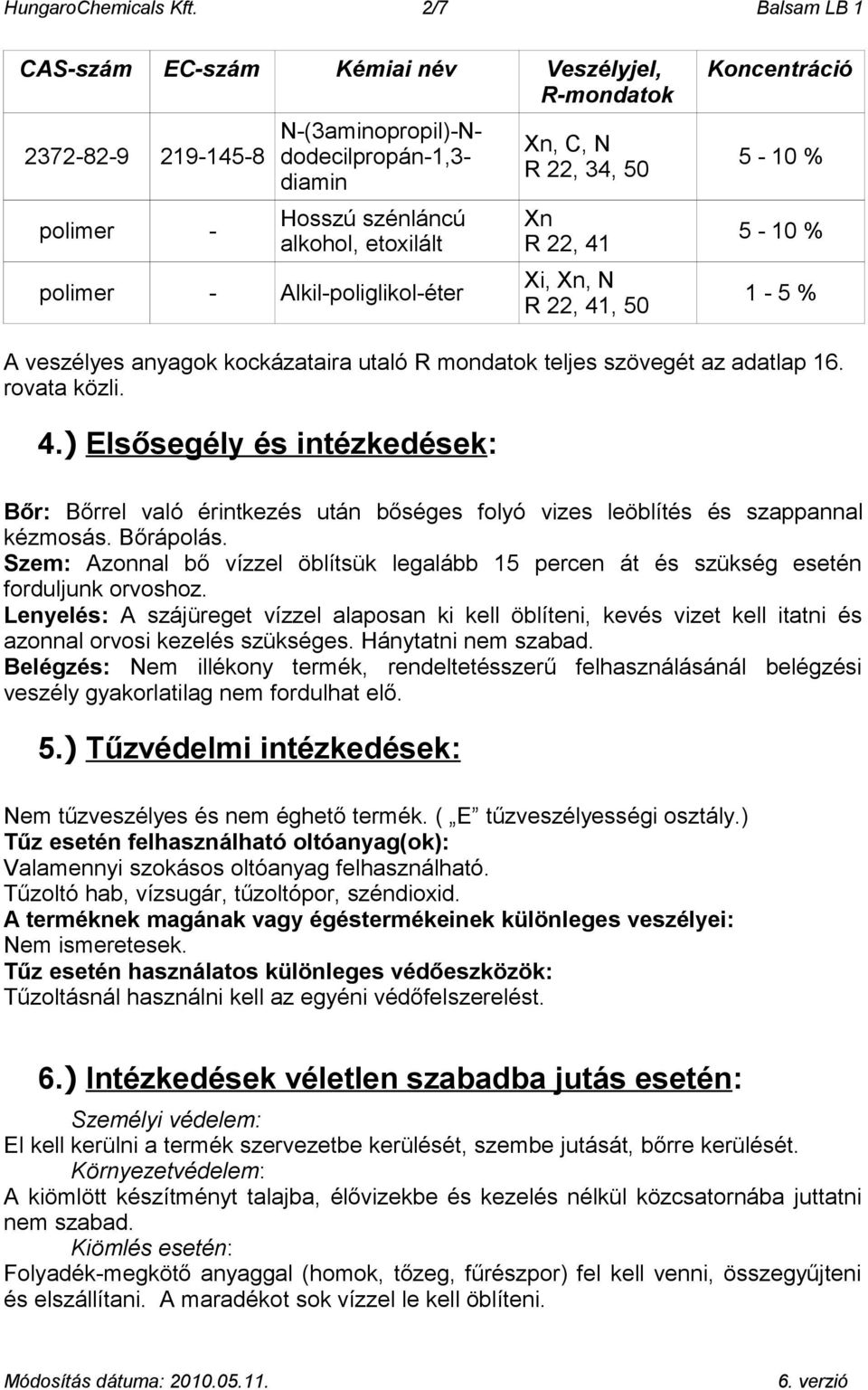 Alkil-poliglikol-éter Xn, C, N R 22, 34, 50 Xn R 22, 41 Xi, Xn, N R 22, 41, 50 Koncentráció 5-10 % 5-10 % 1-5 % A veszélyes anyagok kockázataira utaló R mondatok teljes szövegét az adatlap 16.