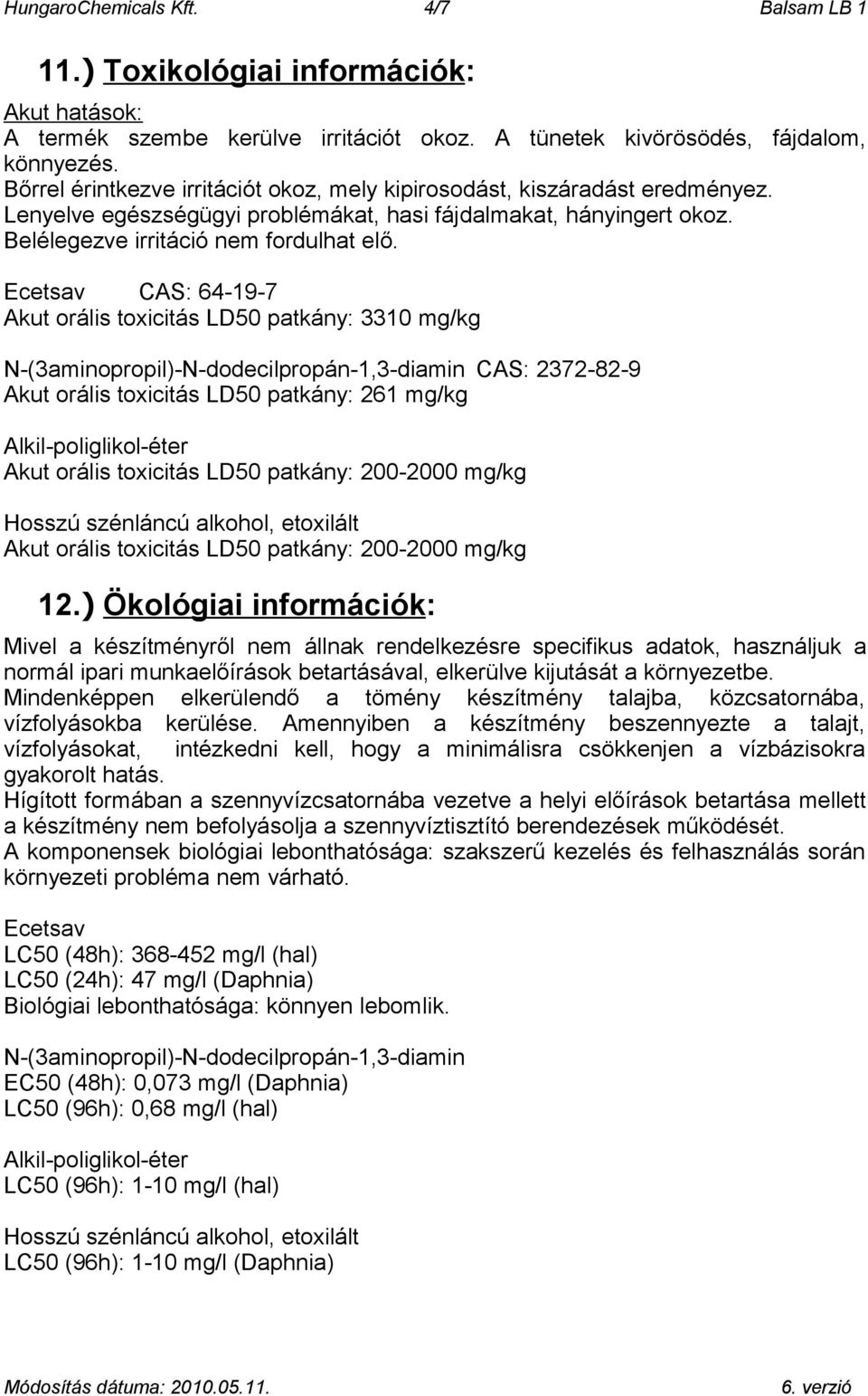 Ecetsav CAS: 64-19-7 Akut orális toxicitás LD50 patkány: 3310 mg/kg N-(3aminopropil)-N-dodecilpropán-1,3-diamin CAS: 2372-82-9 Akut orális toxicitás LD50 patkány: 261 mg/kg Alkil-poliglikol-éter Akut