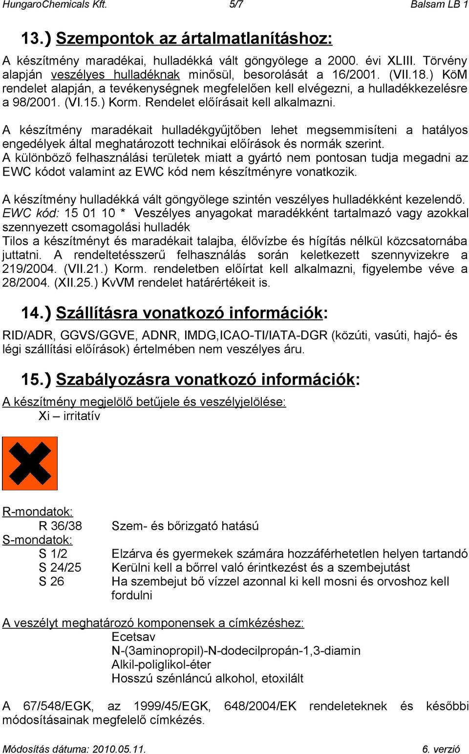 Rendelet előírásait kell alkalmazni. A készítmény maradékait hulladékgyűjtőben lehet megsemmisíteni a hatályos engedélyek által meghatározott technikai előírások és normák szerint.