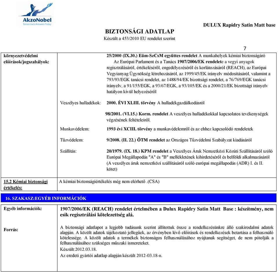 korlátozásáról (REACH), az Európai Vegyianyag Ügynökség létrehozásáról, az 1999/45/EK irányelv módosításáról, valamint a 793/93/EGK tanácsi rendelet, az 1488/94/EK bizottsági rendelet, a 76/769/EGK