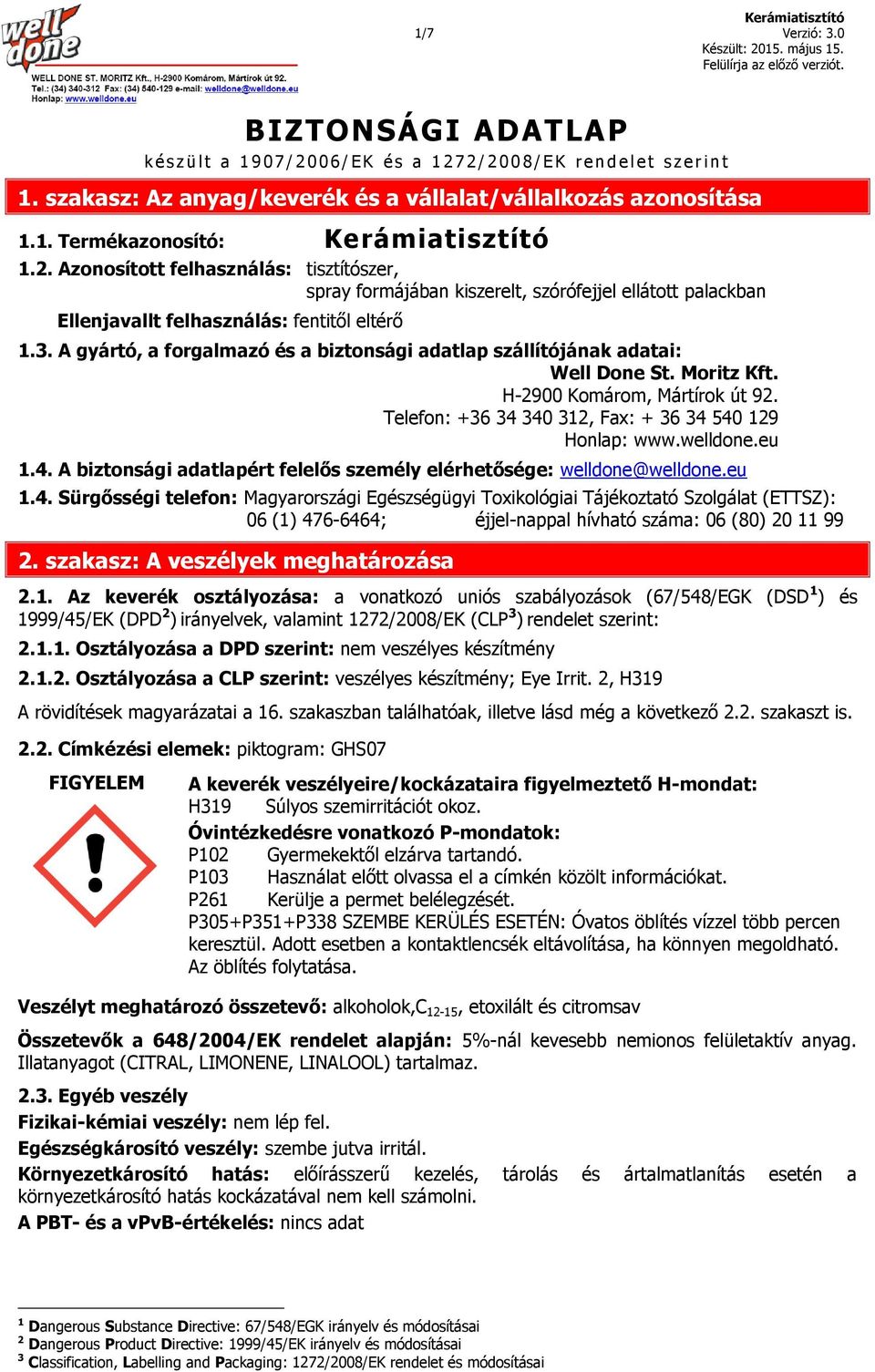 Azonosított felhasználás: tisztítószer, spray formájában kiszerelt, szórófejjel ellátott palackban Ellenjavallt felhasználás: fentitől eltérő 1.3.