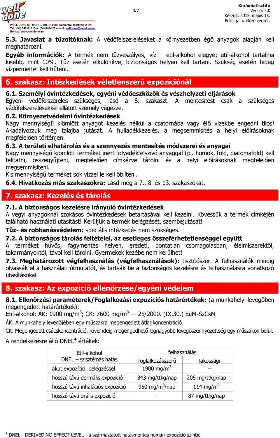 Szükség esetén hideg vízpermettel kell hűteni. 6. szakasz: Intézkedések véletlenszerű expozíciónál 6.1.