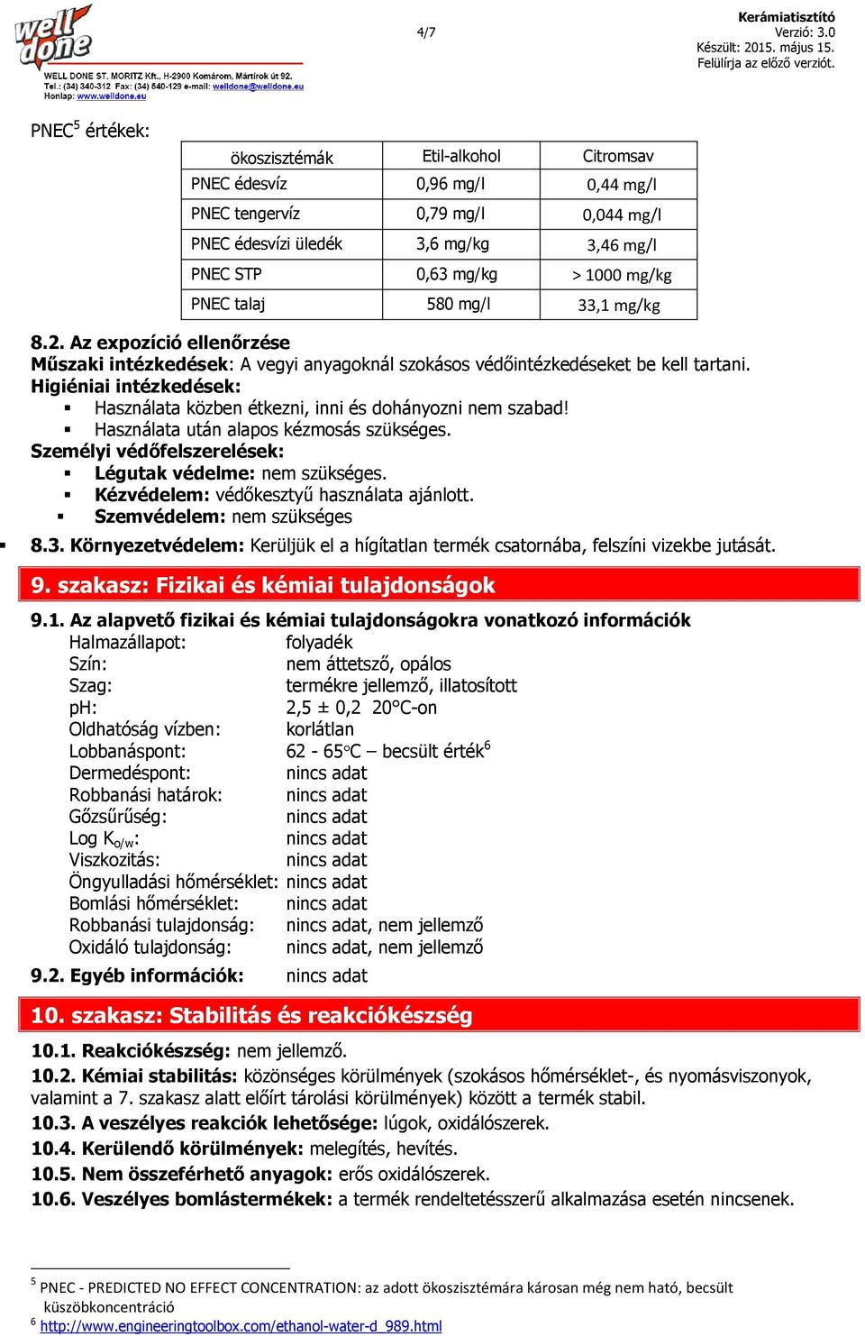 PNEC talaj 580 mg/l 33,1 mg/kg 8.2. Az expozíció ellenőrzése Műszaki intézkedések: A vegyi anyagoknál szokásos védőintézkedéseket be kell tartani.