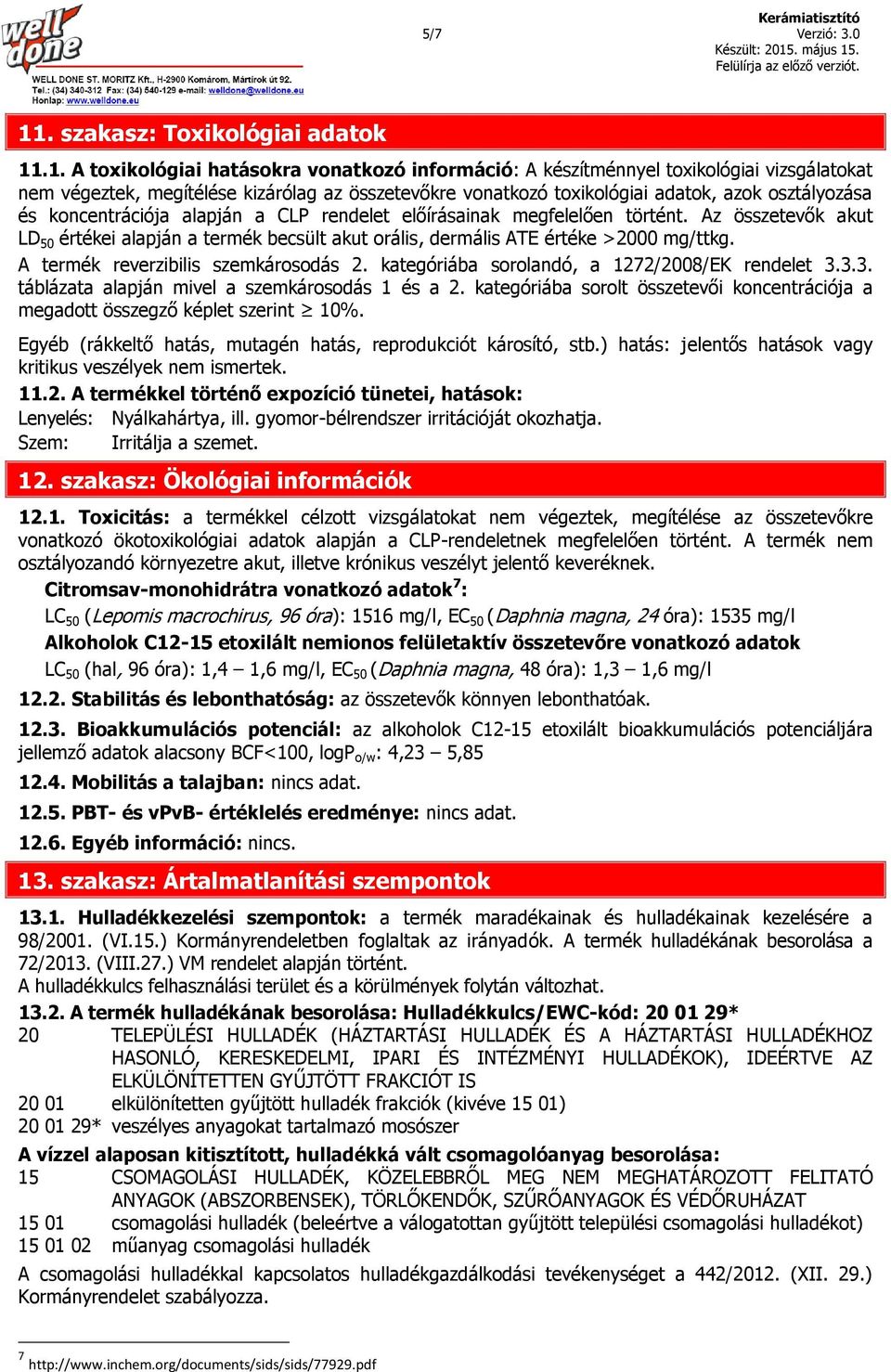 .1. A toxikológiai hatásokra vonatkozó információ: A készítménnyel toxikológiai vizsgálatokat nem végeztek, megítélése kizárólag az összetevőkre vonatkozó toxikológiai adatok, azok osztályozása és