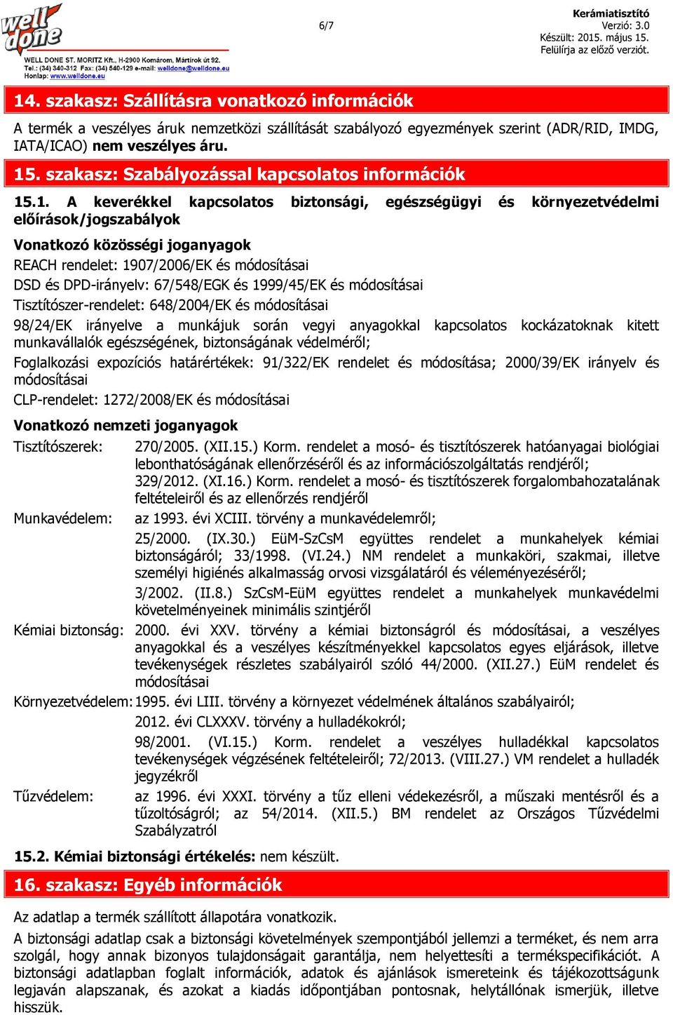 .1. A keverékkel kapcsolatos biztonsági, egészségügyi és környezetvédelmi előírások/jogszabályok Vonatkozó közösségi joganyagok REACH rendelet: 1907/2006/EK és módosításai DSD és DPD-irányelv: