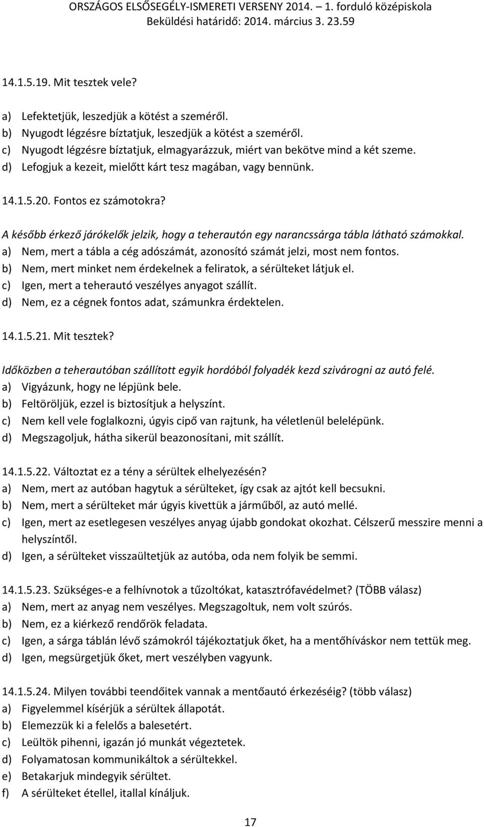 A később érkező járókelők jelzik, hogy a teherautón egy narancssárga tábla látható számokkal. a) Nem, mert a tábla a cég adószámát, azonosító számát jelzi, most nem fontos.