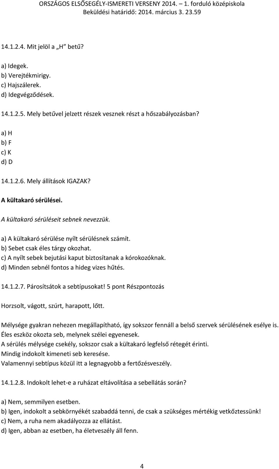 c) A nyílt sebek bejutási kaput biztosítanak a kórokozóknak. d) Minden sebnél fontos a hideg vizes hűtés. 14.1.2.7. Párosítsátok a sebtípusokat!