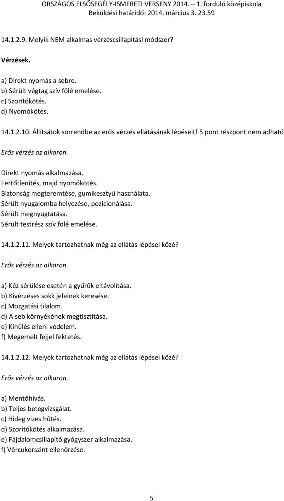 Biztonság megteremtése, gumikesztyű használata. Sérült nyugalomba helyezése, pozicionálása. Sérült megnyugtatása. Sérült testrész szív fölé emelése. 14.1.2.11.