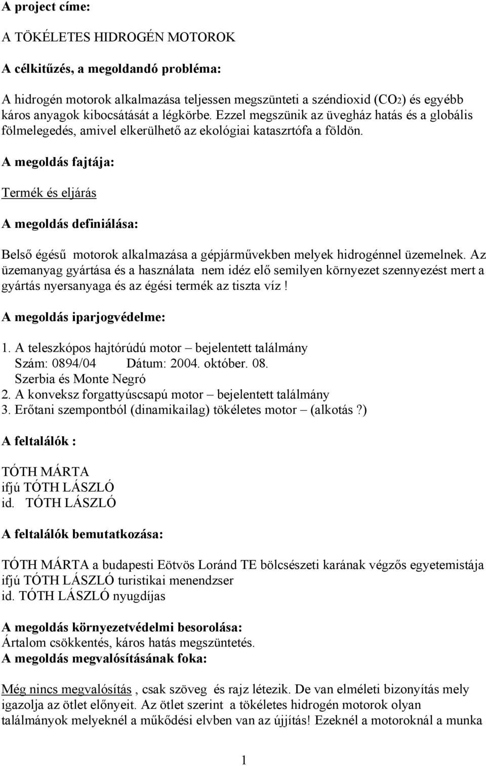 A megoldás fajtája: Termék és eljárás A megoldás definiálása: Belső égésű motorok alkalmazása a gépjárművekben melyek hidrogénnel üzemelnek.