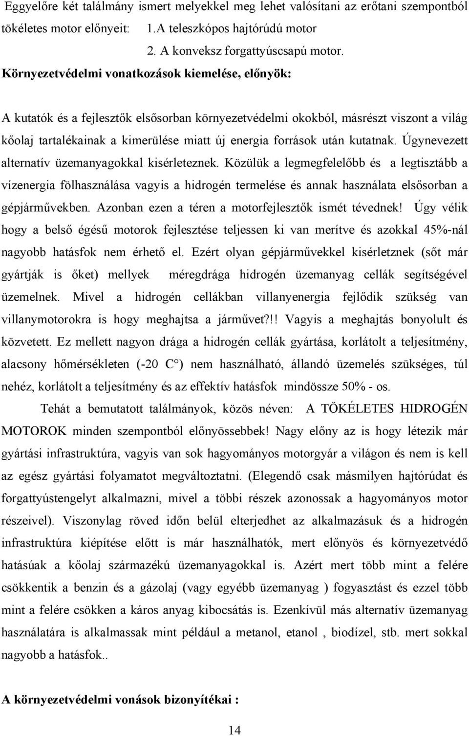 után kutatnak. Úgynevezett alternatív üzemanyagokkal kisérleteznek.