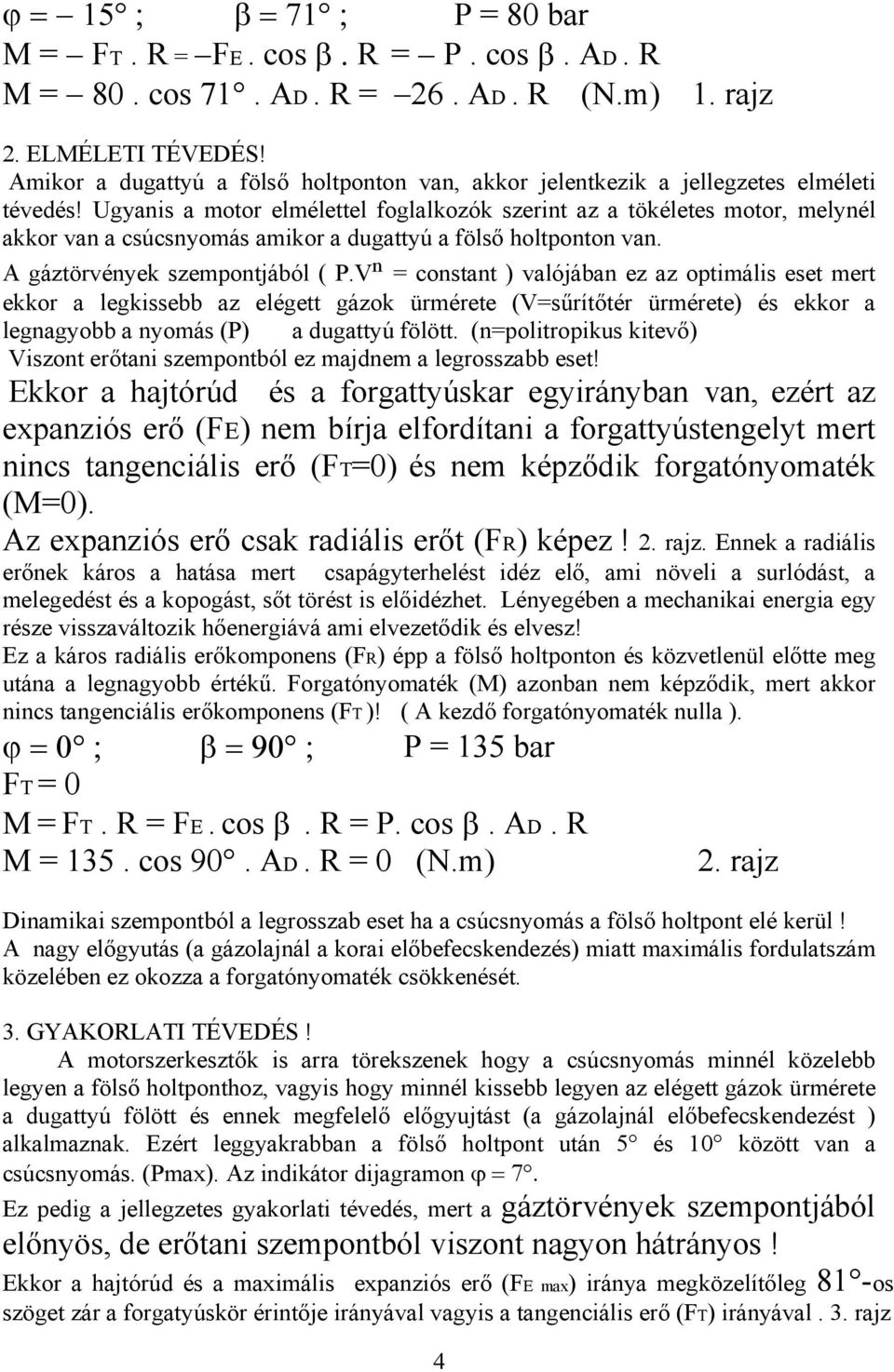 Ugyanis a motor elmélettel foglalkozók szerint az a tökéletes motor, melynél akkor van a csúcsnyomás amikor a dugattyú a fölső holtponton van. A gáztörvények szempontjából ( P.