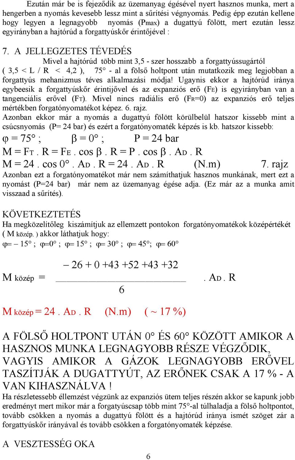 A JELLEGZETES TÉVEDÉS Mivel a hajtórúd több mint 3,5 - szer hosszabb a forgattyússugártól ( 3,5 < L / R < 4,2 ), 75 - al a fölső holtpont után mutatkozik meg legjobban a forgattyús mehanizmus téves