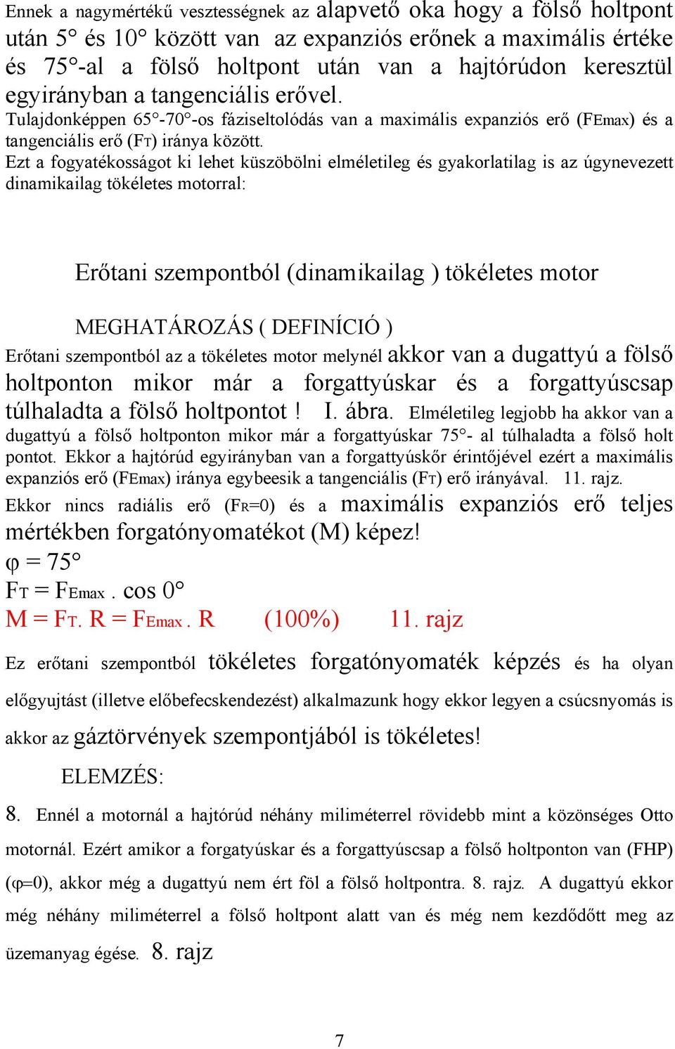 Ezt a fogyatékosságot ki lehet küszöbölni elméletileg és gyakorlatilag is az úgynevezett dinamikailag tökéletes motorral: Erőtani szempontból (dinamikailag ) tökéletes motor MEGHATÁROZÁS ( DEFINÍCIÓ