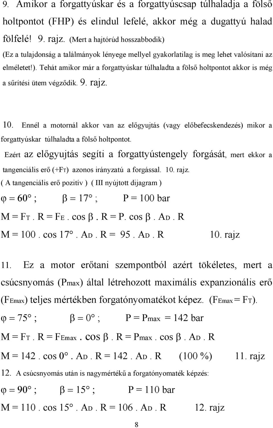 9. rajz. 10. Ennél a motornál akkor van az előgyujtás (vagy előbefecskendezés) mikor a forgattyúskar túlhaladta a fölső holtpontot.