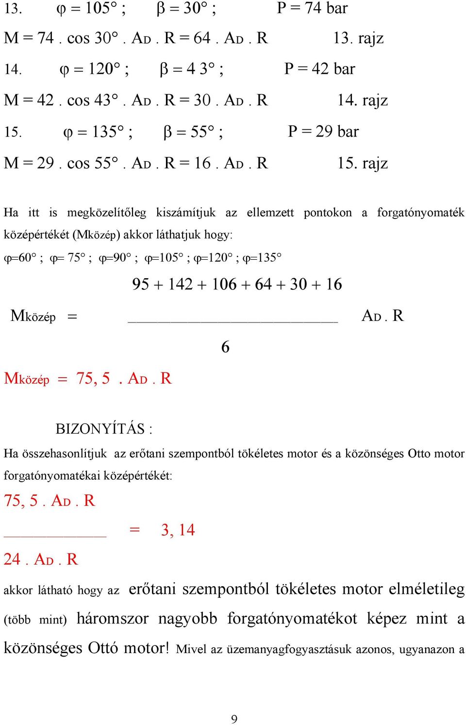 rajz Ha itt is megközelítőleg kiszámítjuk az ellemzett pontokon a forgatónyomaték középértékét (Mközép) akkor láthatjuk hogy: ϕ=60 ; ϕ= 75 ; ϕ=90 ; ϕ=105 ; ϕ=120 ; ϕ=135 95 + 142 + 106 + 64 + 30 + 16