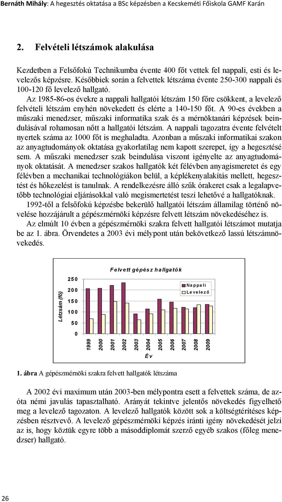 Későbbiek során a felvettek létszáma évente 250-300 nappali és 100-120 fő levelező hallgató.