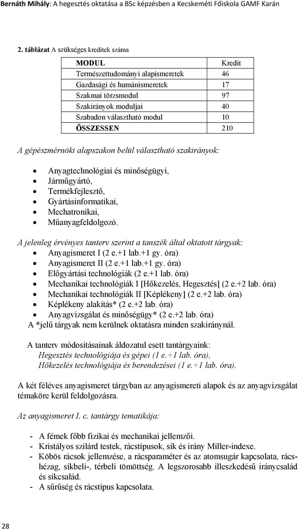 ÖSSZESSEN 210 A gépészmérnöki alapszakon belül választható szakirányok: Anyagtechnológiai és minőségügyi, Járműgyártó, Termékfejlesztő, Gyártásinformatikai, Mechatronikai, Műanyagfeldolgozó.