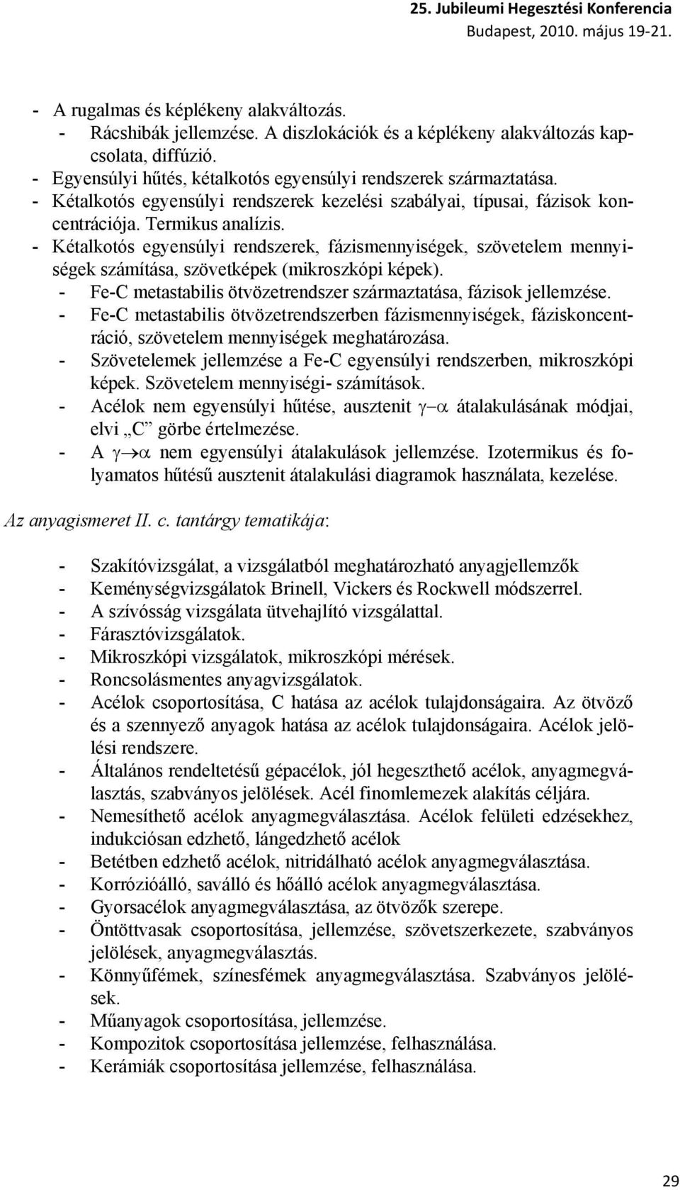 - Kétalkotós egyensúlyi rendszerek, fázismennyiségek, szövetelem mennyiségek számítása, szövetképek (mikroszkópi képek). - Fe-C metastabilis ötvözetrendszer származtatása, fázisok jellemzése.