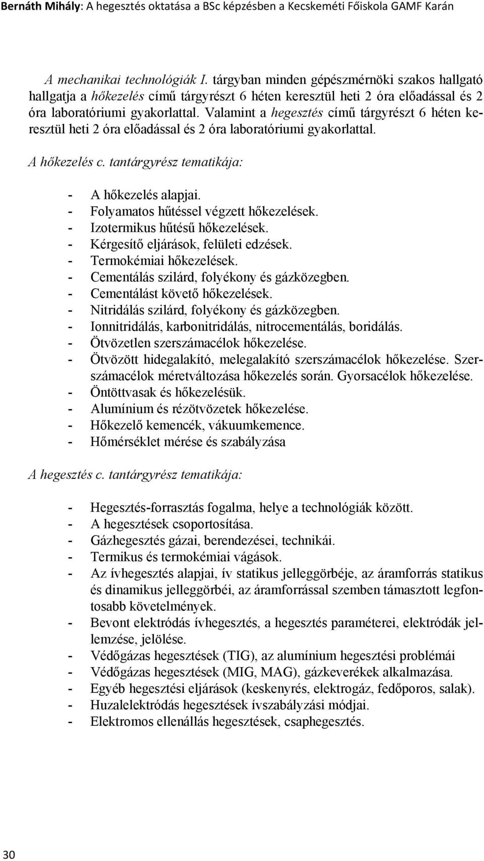 Valamint a hegesztés című tárgyrészt 6 héten keresztül heti 2 óra előadással és 2 óra laboratóriumi gyakorlattal. A hőkezelés c. tantárgyrész tematikája: - A hőkezelés alapjai.