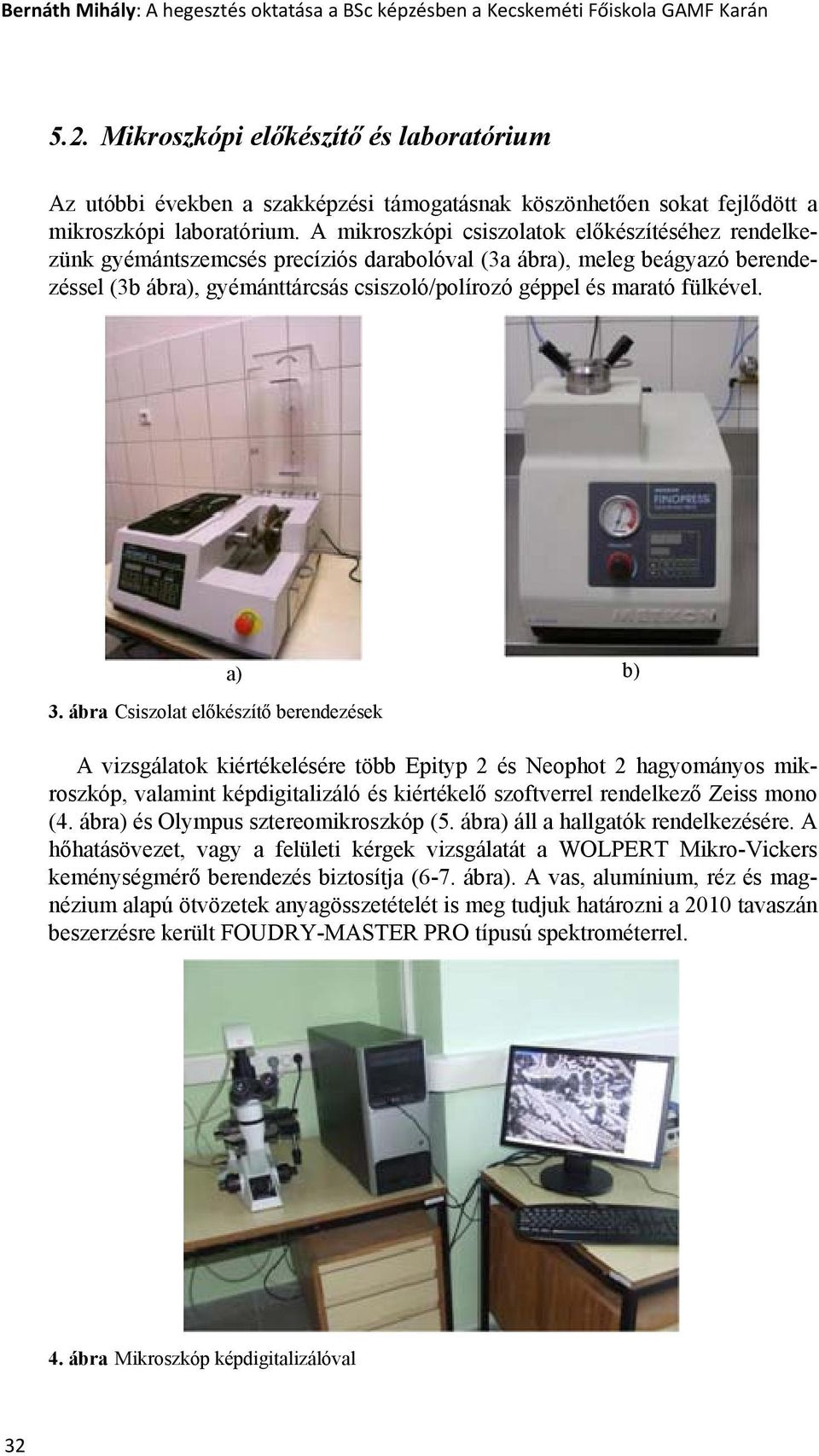 A mikroszkópi csiszolatok előkészítéséhez rendelkezünk gyémántszemcsés precíziós darabolóval (3a ábra), meleg beágyazó berendezéssel (3b ábra), gyémánttárcsás csiszoló/polírozó géppel és marató