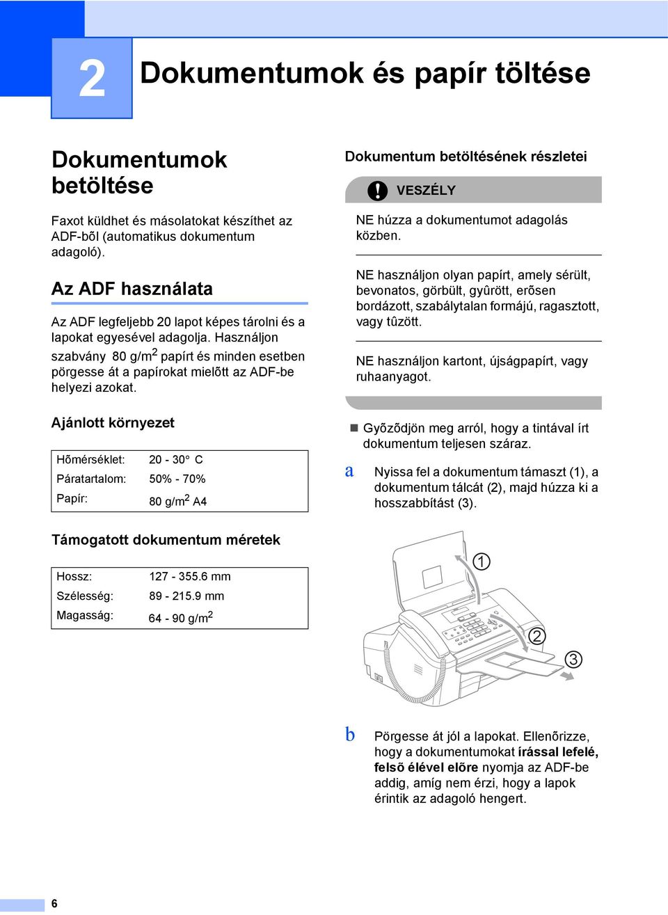 Használjon szabvány 80 g/m 2 papírt és minden esetben pörgesse át a papírokat mielõtt az ADF-be helyezi azokat. Dokumentum betöltésének részletei 2 VESZÉLY NE húzza a dokumentumot adagolás közben.