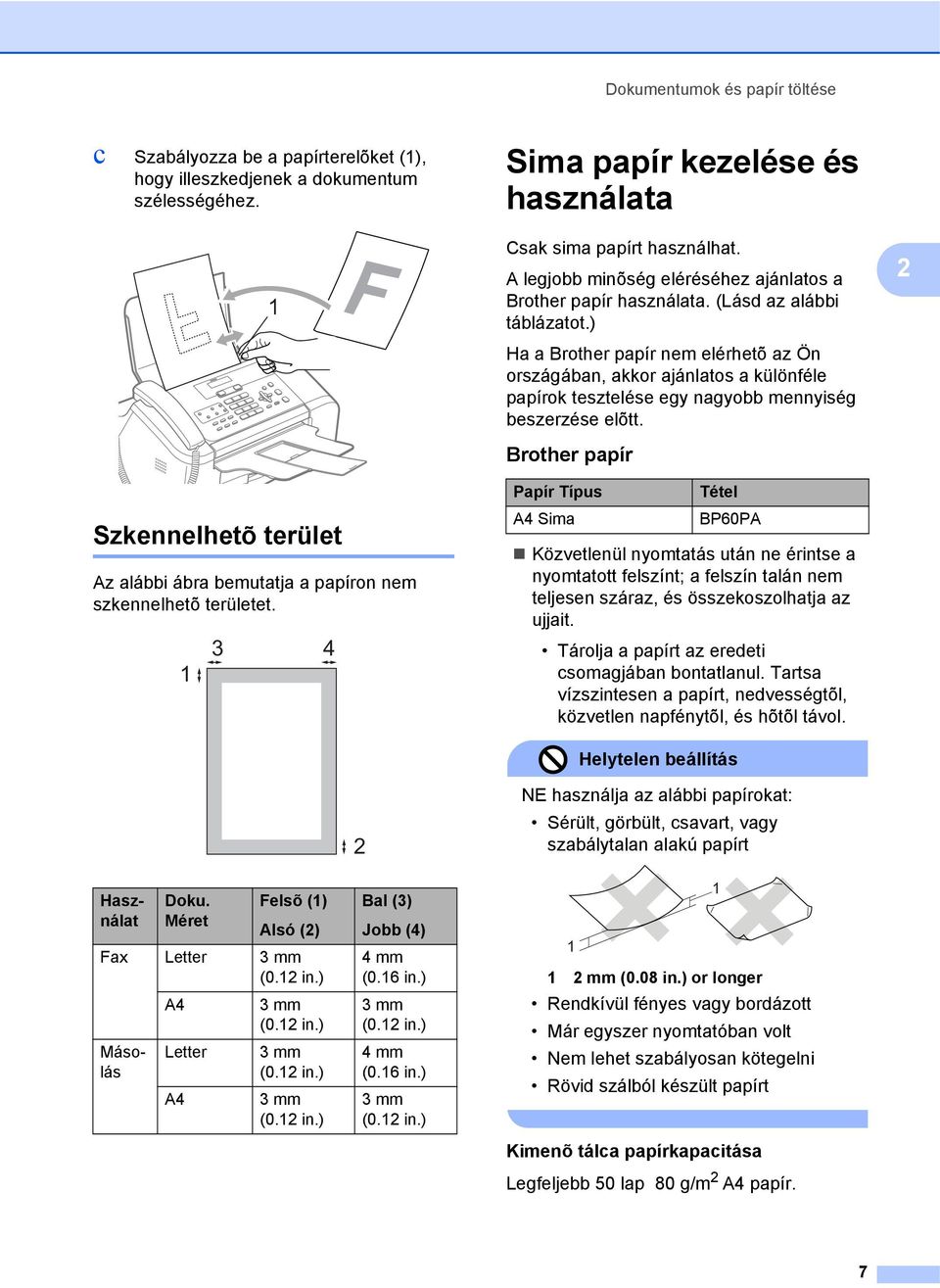 ) Ha a Brother papír nem elérhetõ az Ön országában, akkor ajánlatos a különféle papírok tesztelése egy nagyobb mennyiség beszerzése elõtt.