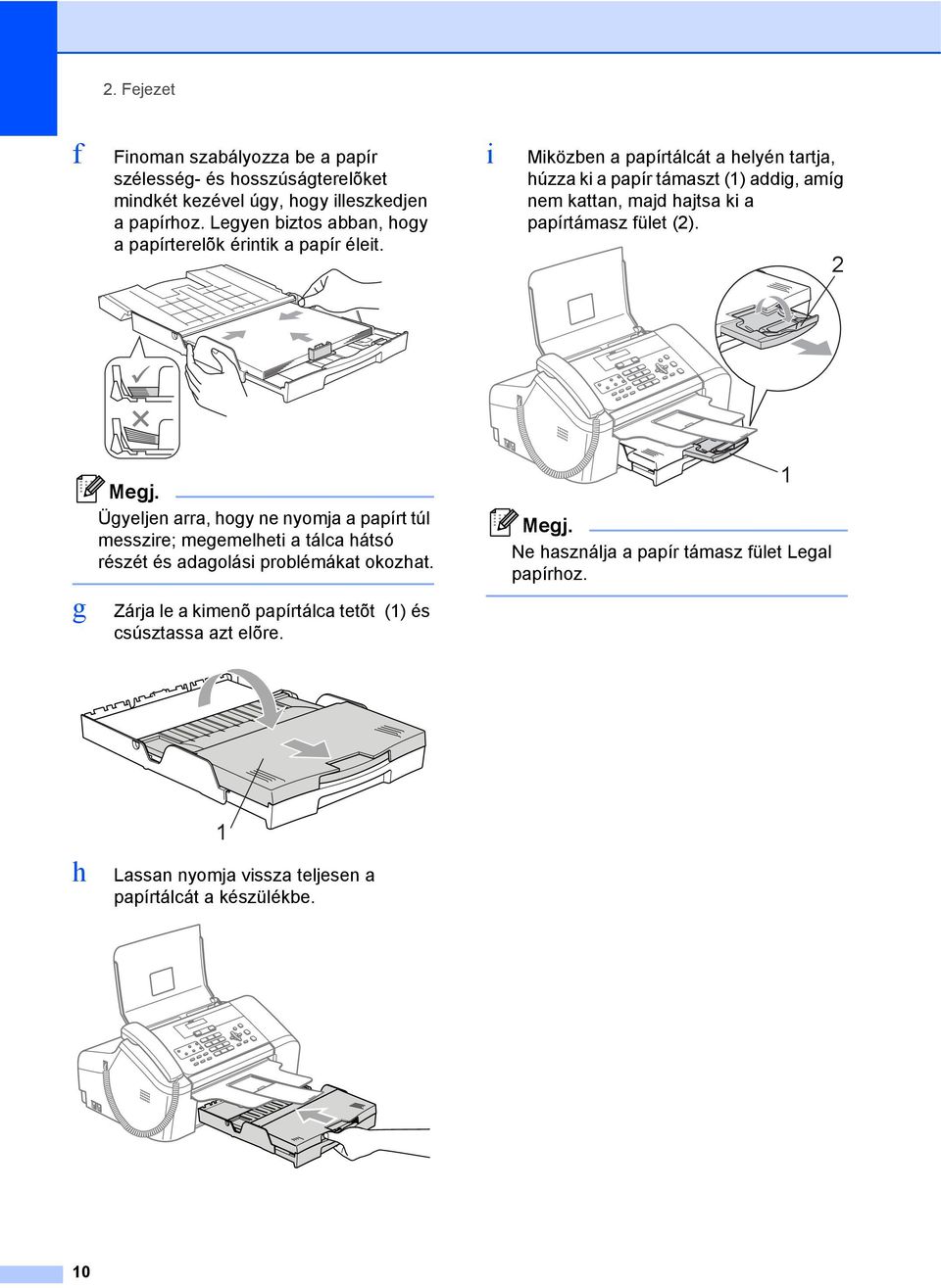 i Miközben a papírtálcát a helyén tartja, húzza ki a papír támaszt (1) addig, amíg nem kattan, majd hajtsa ki a papírtámasz fület (2). 2 g Megj.