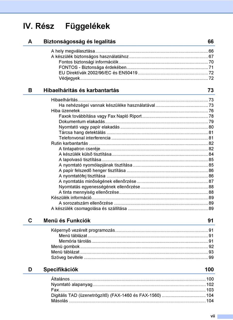 ..76 Faxok továbbítása vagy Fax Napló Riport...78 Dokumentum elakadás...79 Nyomtató vagy papír elakadás...80 Tárcsa hang detektálás...81 Telefonvonal interferencia...81 Rutin karbantartás.