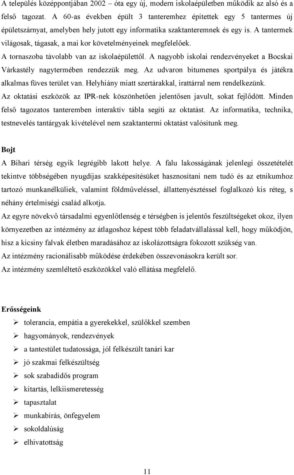 A tantermek világosak, tágasak, a mai kor követelményeinek megfelelőek. A tornaszoba távolabb van az iskolaépülettől. A nagyobb iskolai rendezvényeket a Bocskai Várkastély nagytermében rendezzük meg.