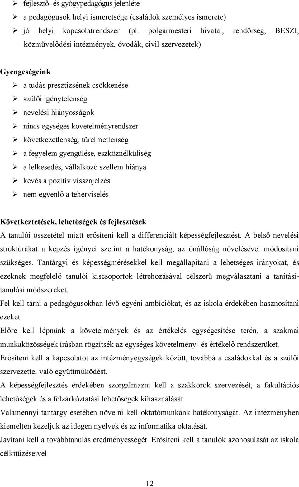 követelményrendszer következetlenség, türelmetlenség a fegyelem gyengülése, eszköznélküliség a lelkesedés, vállalkozó szellem hiánya kevés a pozitív visszajelzés nem egyenlő a teherviselés