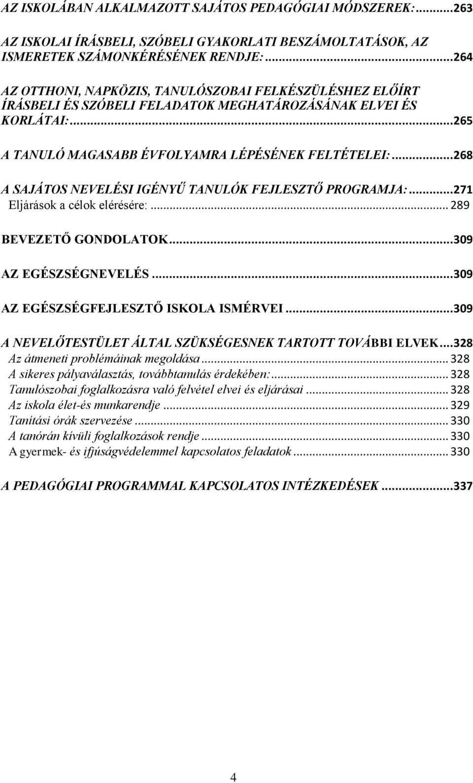 .. 268 A SAJÁTOS NEVELÉSI IGÉNYŰ TANULÓK FEJLESZTŐ PROGRAMJA:... 271 Eljárások a célok elérésére:... 289 BEVEZETŐ GONDOLATOK... 309 AZ EGÉSZSÉGNEVELÉS... 309 AZ EGÉSZSÉGFEJLESZTŐ ISKOLA ISMÉRVEI.