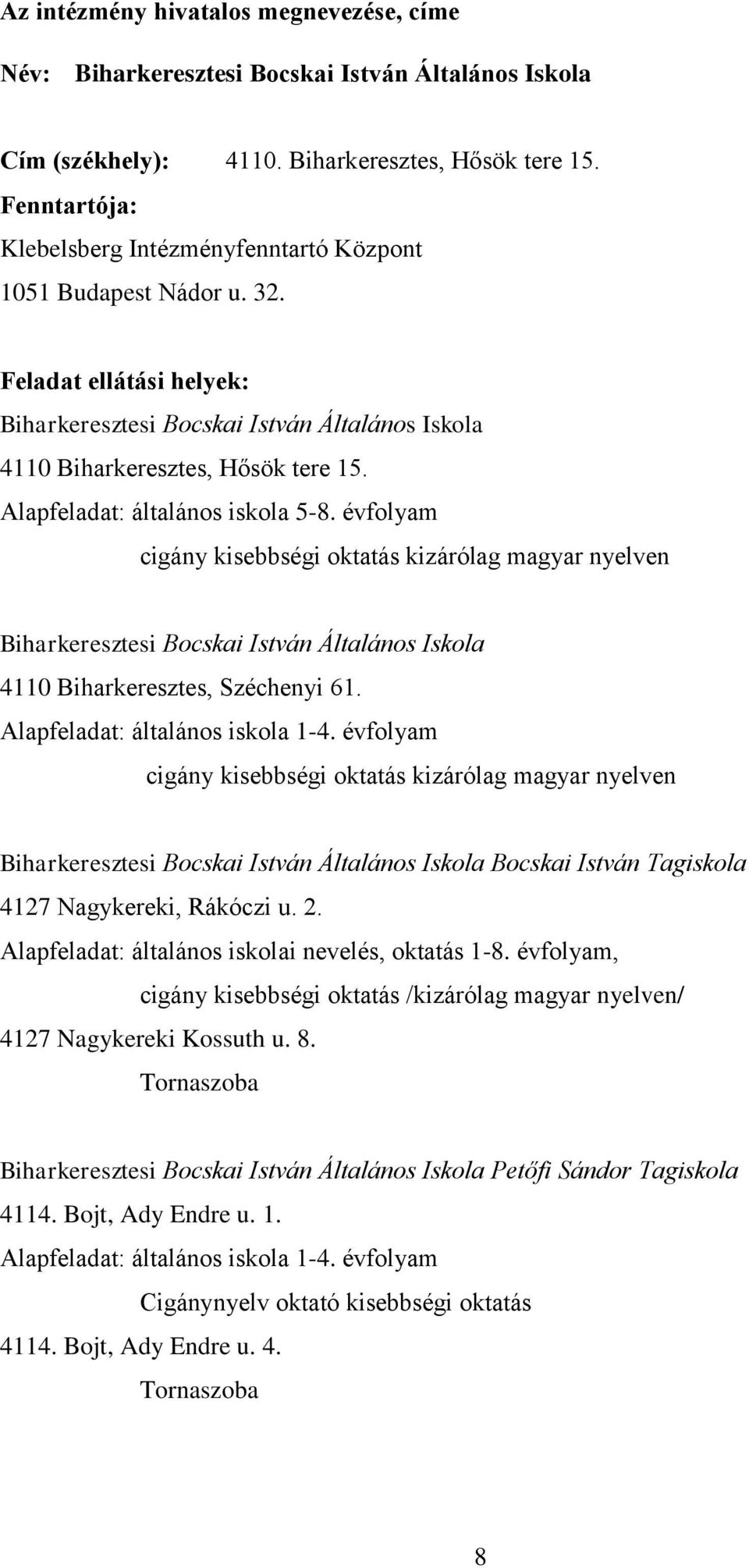 Alapfeladat: általános iskola 5-8. évfolyam cigány kisebbségi oktatás kizárólag magyar nyelven Biharkeresztesi Bocskai István Általános Iskola 4110 Biharkeresztes, Széchenyi 61.