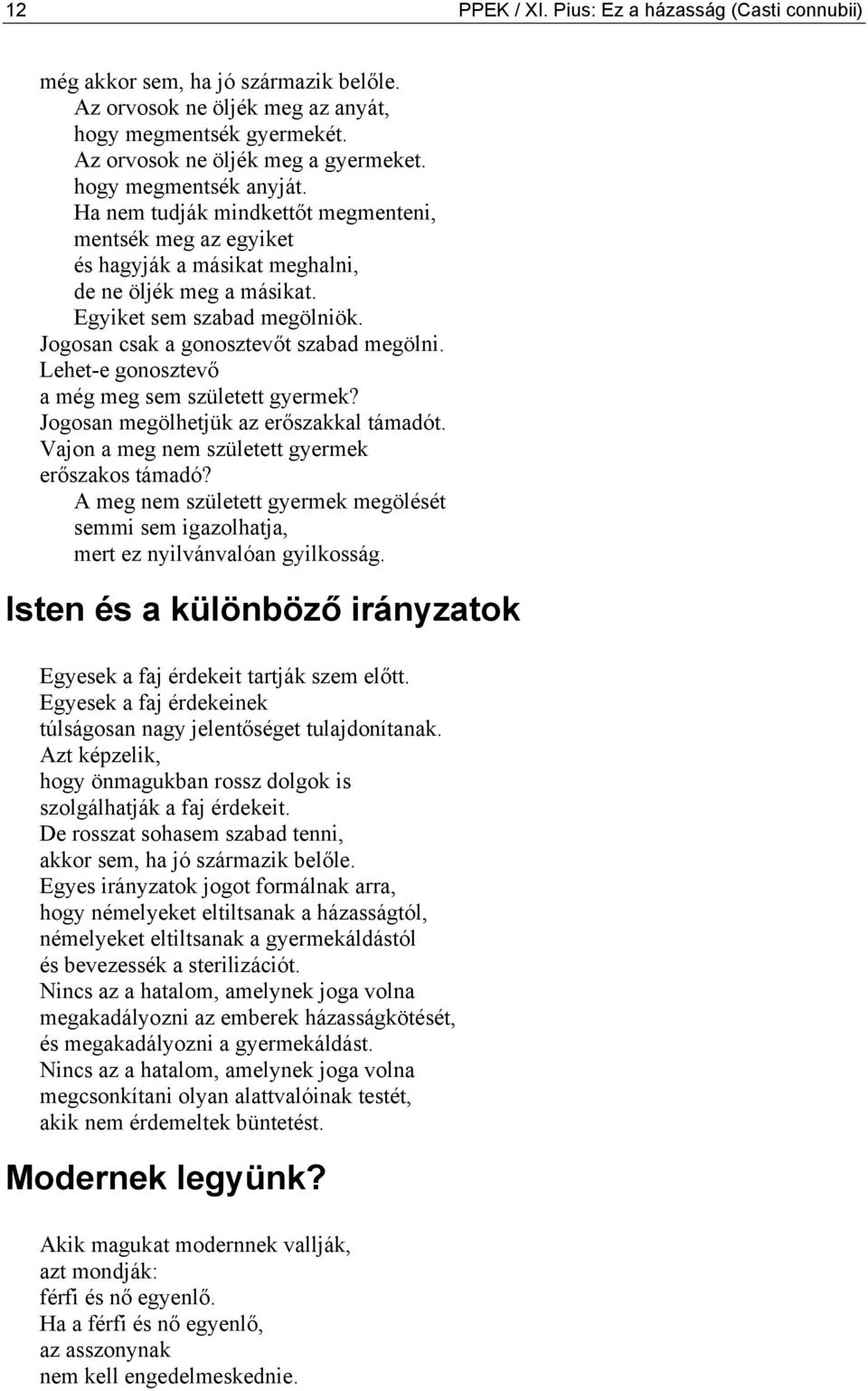 Jogosan csak a gonosztevőt szabad megölni. Lehet-e gonosztevő a még meg sem született gyermek? Jogosan megölhetjük az erőszakkal támadót. Vajon a meg nem született gyermek erőszakos támadó?