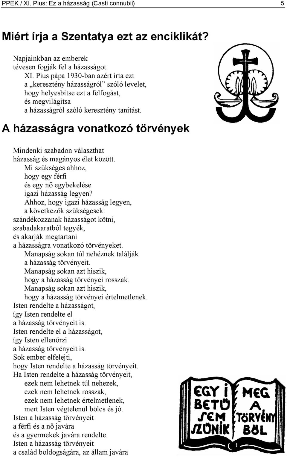 Ahhoz, hogy igazi házasság legyen, a következők szükségesek: szándékozzanak házasságot kötni, szabadakaratból tegyék, és akarják megtartani a házasságra vonatkozó törvényeket.