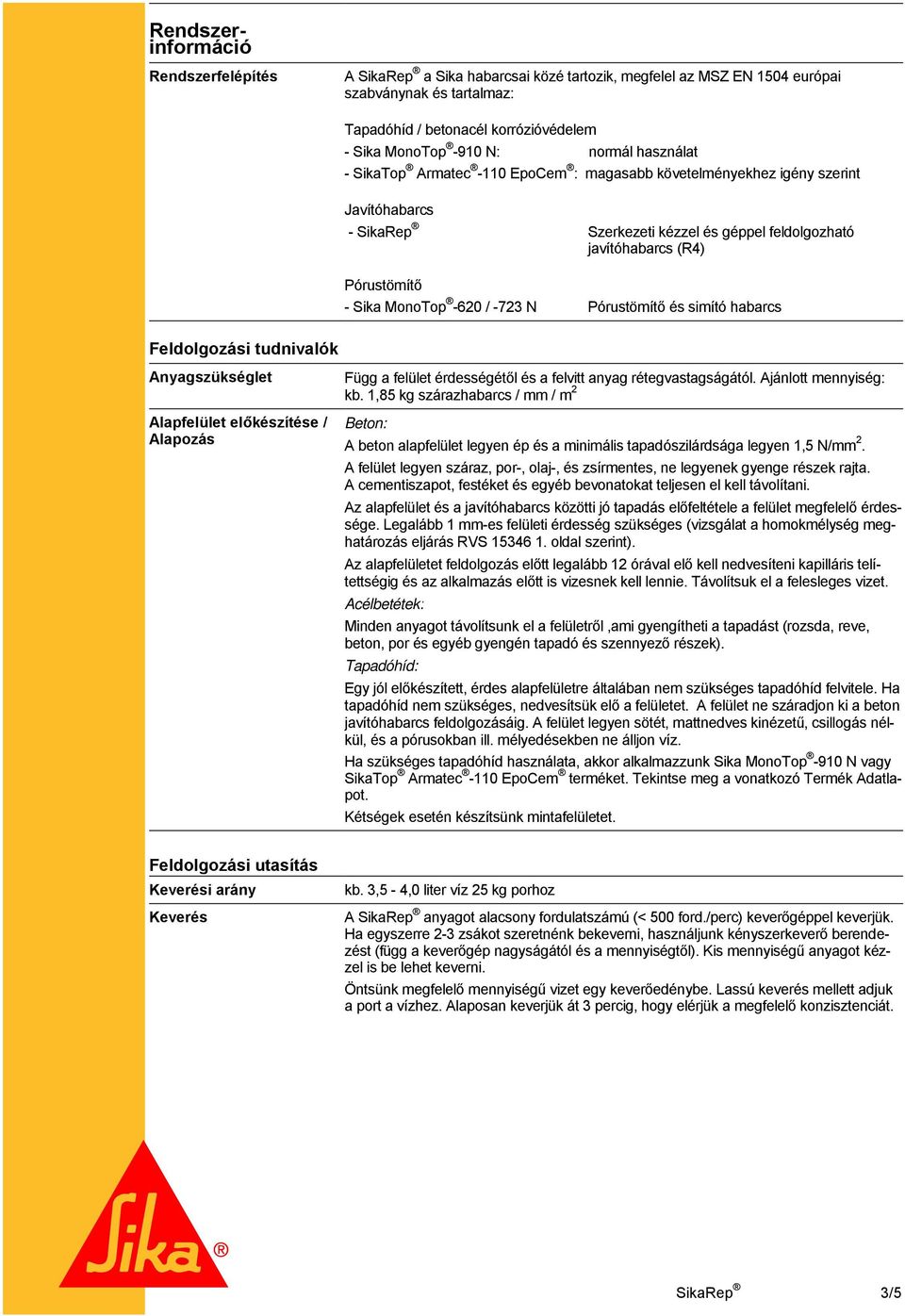 MonoTop -620 / -723 N Pórustömítő és simító habarcs Feldolgozási tudnivalók Anyagszükséglet Alapfelület előkészítése / Alapozás Függ a felület érdességétől és a felvitt anyag rétegvastagságától.