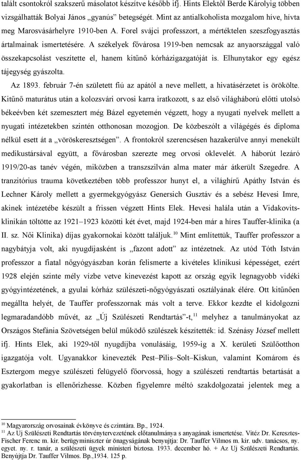 A székelyek fővárosa 1919-ben nemcsak az anyaországgal való összekapcsolást veszítette el, hanem kitűnő kórházigazgatóját is. Elhunytakor egy egész tájegység gyászolta. Az 1893.