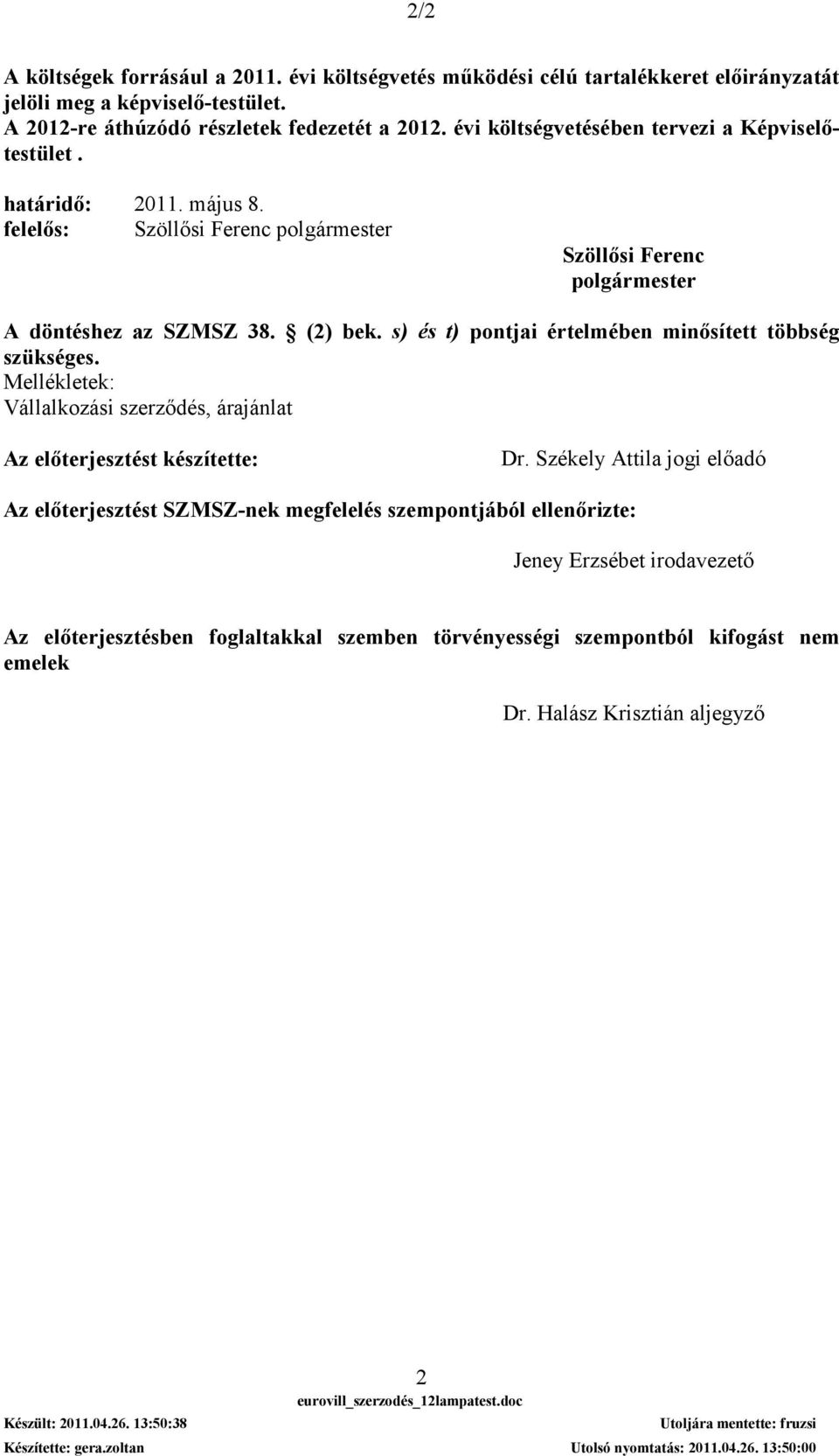 s) és t) pontjai értelmében minısített többség szükséges. Mellékletek: Vállalkozási szerzıdés, árajánlat Az elıterjesztést készítette: Dr.