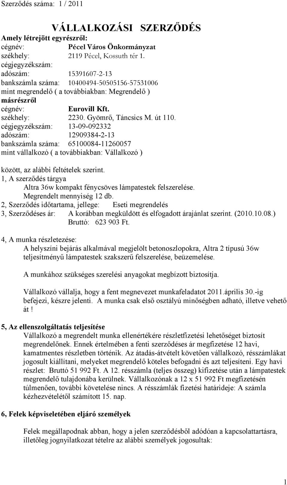 út 110. cégjegyzékszám: 13-09-092332 adószám: 12909384-2-13 bankszámla száma: 65100084-11260057 mint vállalkozó ( a továbbiakban: Vállalkozó ) között, az alábbi feltételek szerint.