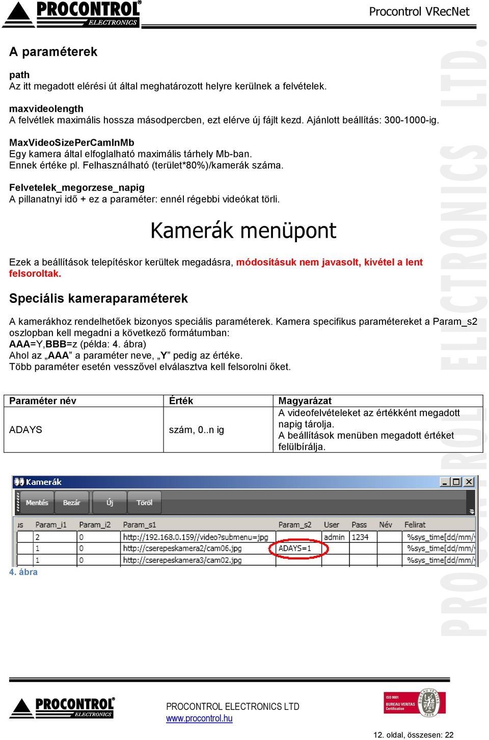 Felvetelek_megorzese_napig A pillanatnyi idő + ez a paraméter: ennél régebbi videókat törli.