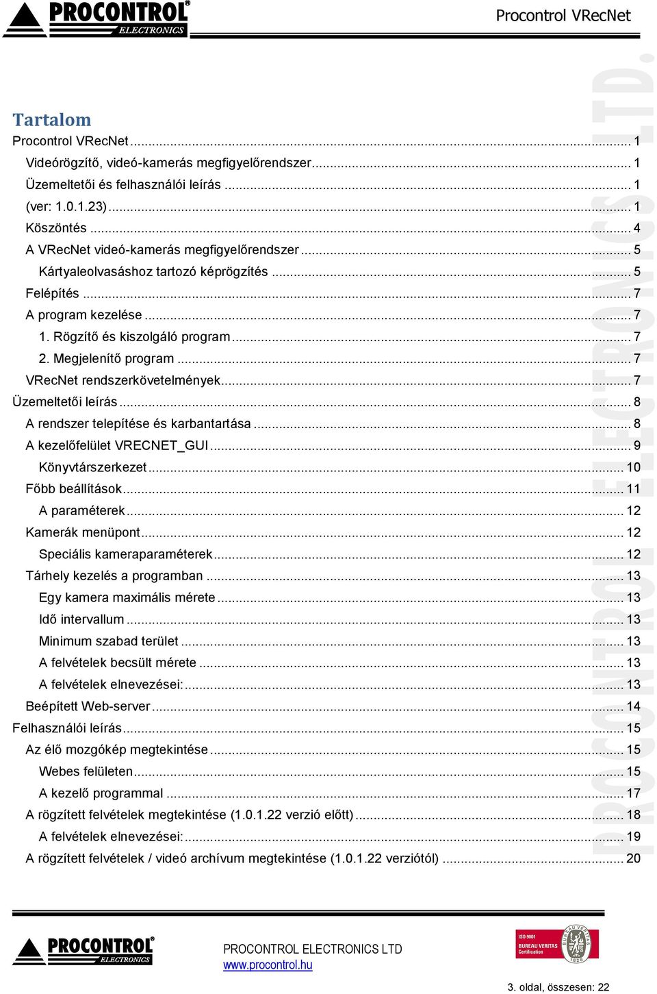 .. 7 VRecNet rendszerkövetelmények... 7 Üzemeltetői leírás... 8 A rendszer telepítése és karbantartása... 8 A kezelőfelület VRECNET_GUI... 9 Könyvtárszerkezet... 10 Főbb beállítások... 11 A paraméterek.