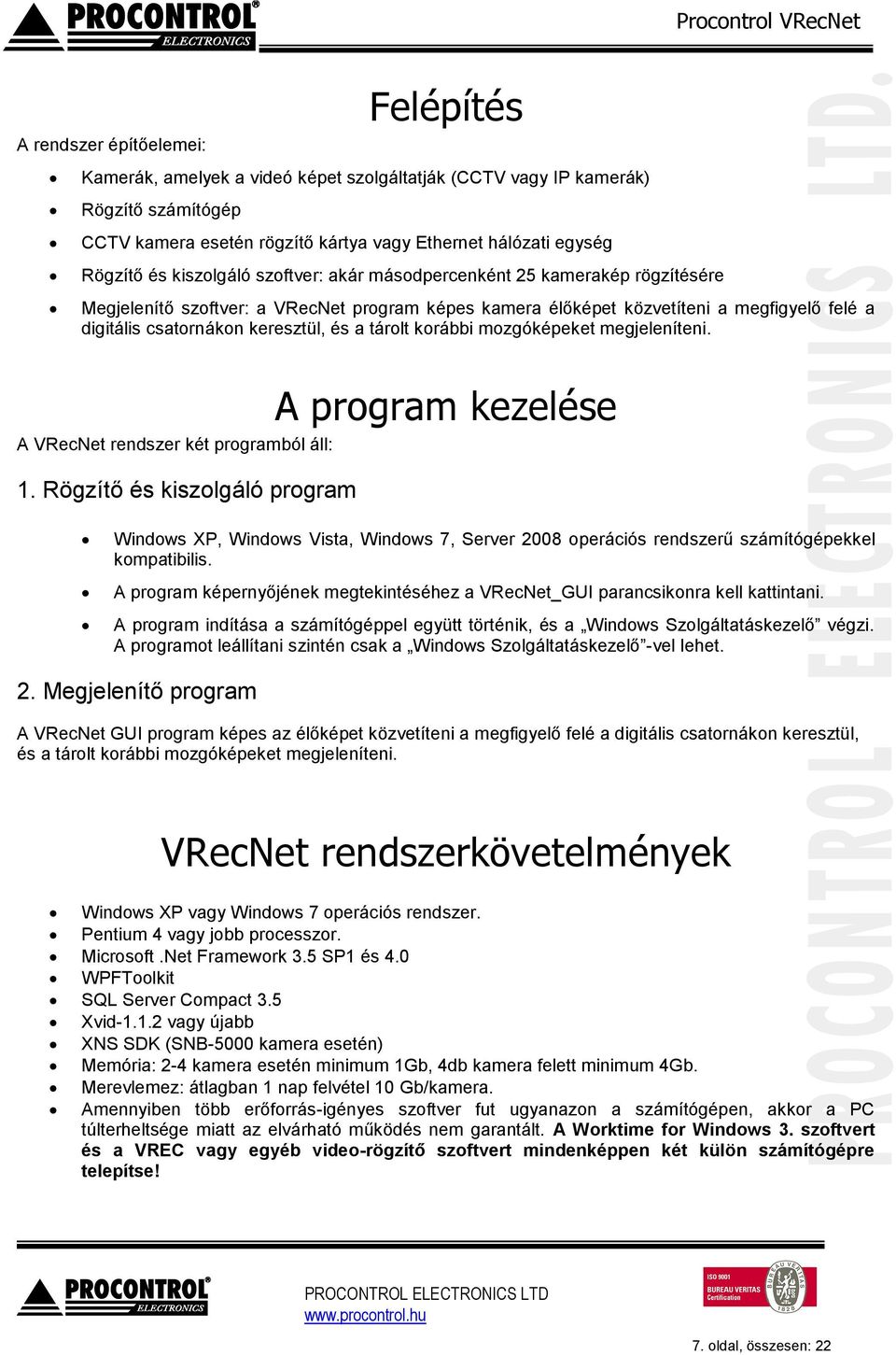 tárolt korábbi mozgóképeket megjeleníteni. A program kezelése A VRecNet rendszer két programból áll: 1.