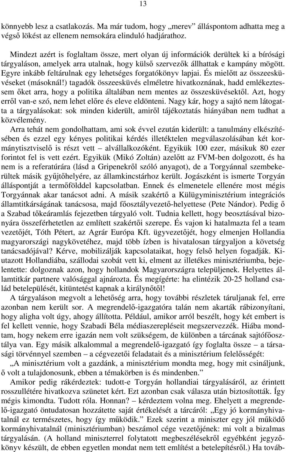 Egyre inkább feltárulnak egy lehetséges forgatókönyv lapjai. És mielıtt az összeesküvéseket (másoknál!