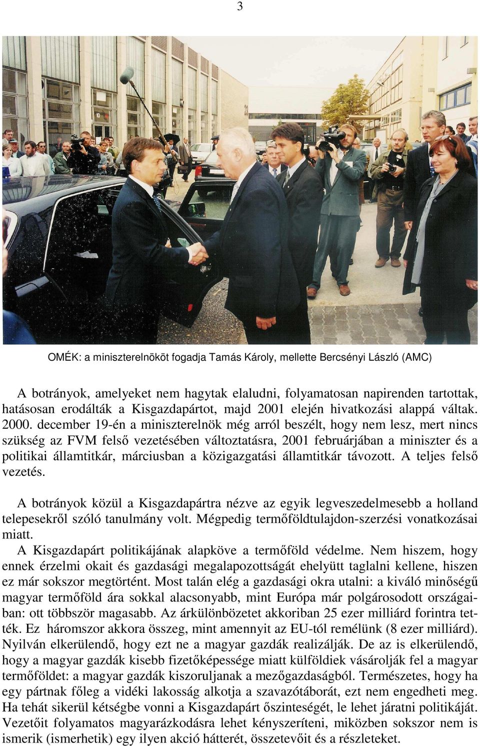 december 19-én a miniszterelnök még arról beszélt, hogy nem lesz, mert nincs szükség az FVM felsı vezetésében változtatásra, 2001 februárjában a miniszter és a politikai államtitkár, márciusban a