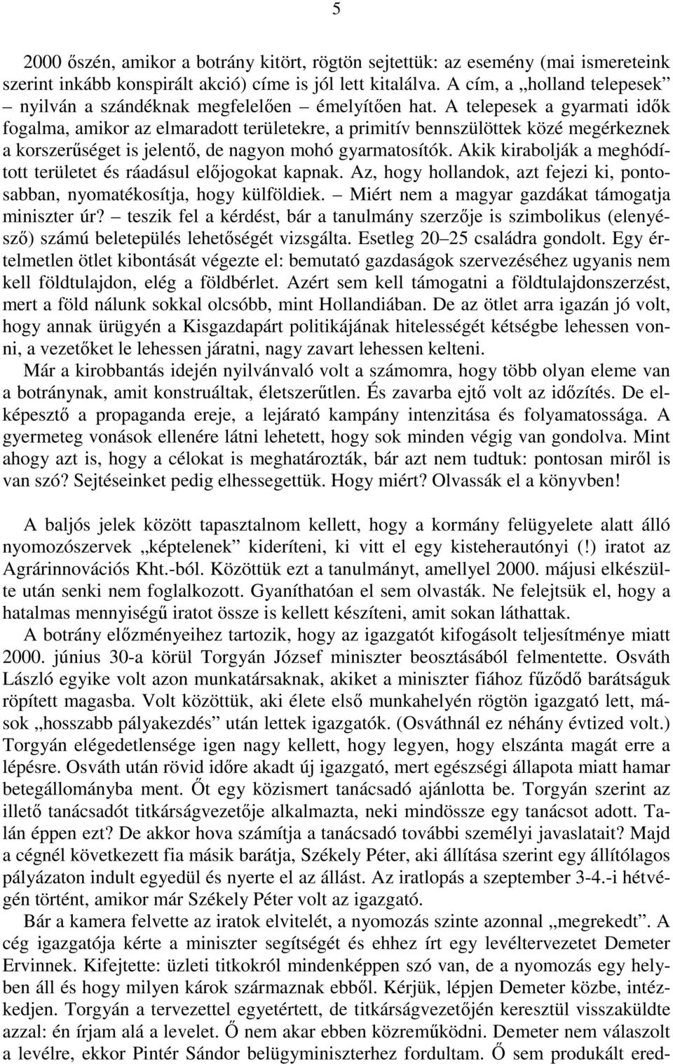 A telepesek a gyarmati idık fogalma, amikor az elmaradott területekre, a primitív bennszülöttek közé megérkeznek a korszerőséget is jelentı, de nagyon mohó gyarmatosítók.