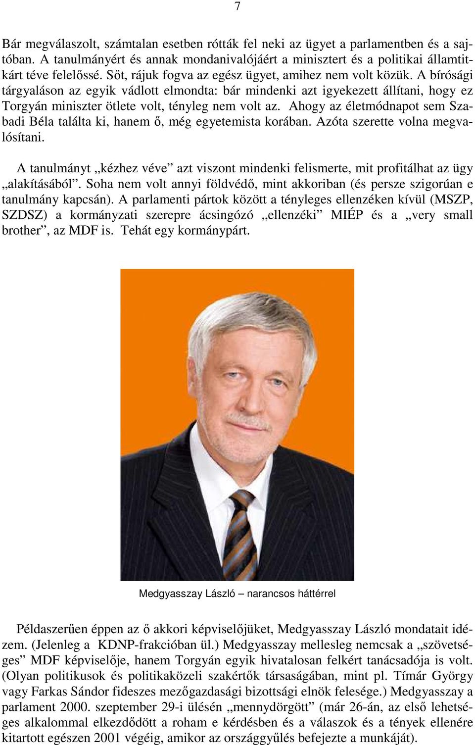 A bírósági tárgyaláson az egyik vádlott elmondta: bár mindenki azt igyekezett állítani, hogy ez Torgyán miniszter ötlete volt, tényleg nem volt az.