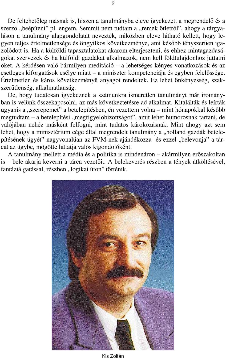 tényszerően igazolódott is. Ha a külföldi tapasztalatokat akarom elterjeszteni, és ehhez mintagazdaságokat szervezek és ha külföldi gazdákat alkalmazok, nem kell földtulajdonhoz juttatni ıket.