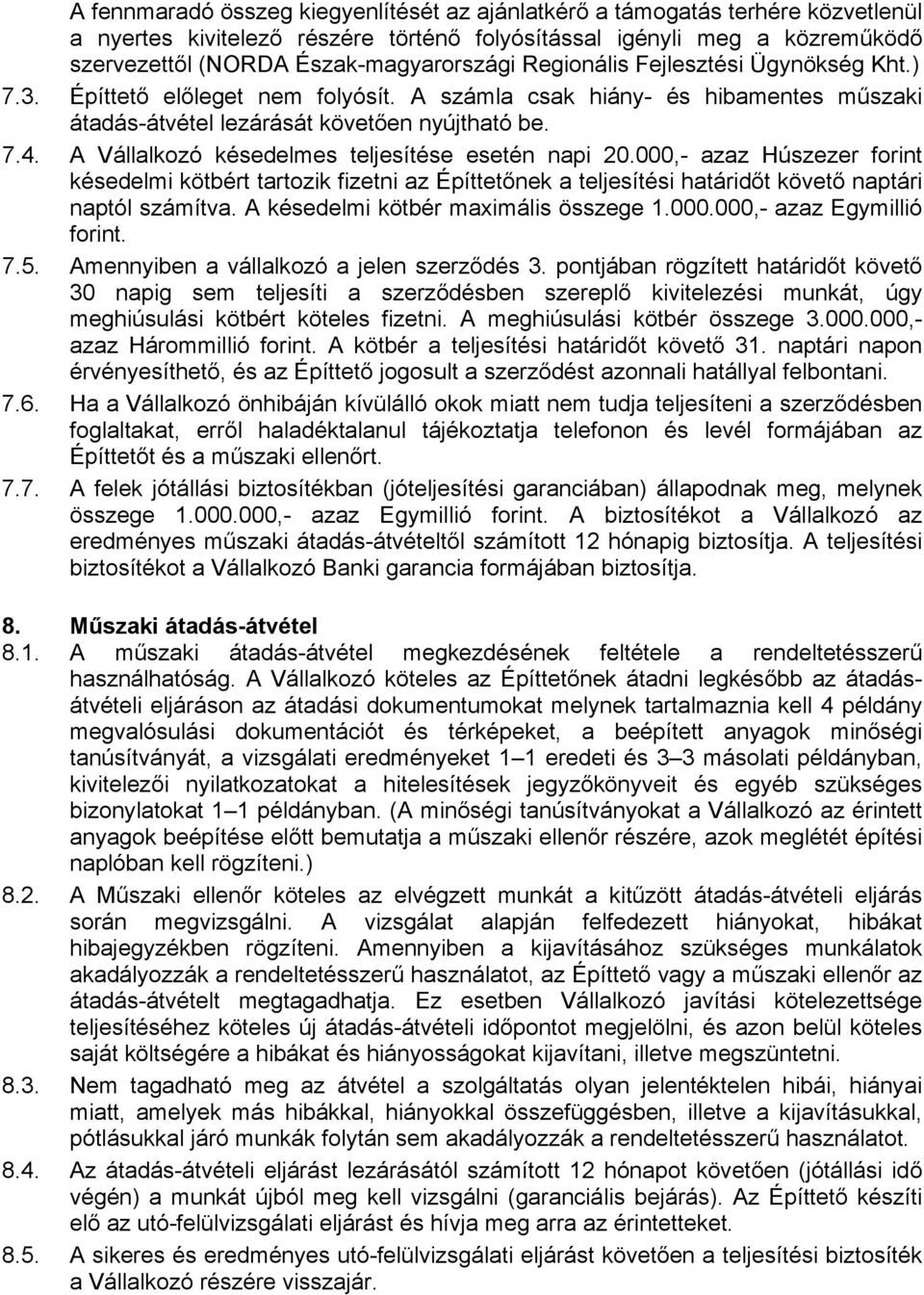 A Vállalkozó késedelmes teljesítése esetén napi 20.000,- azaz Húszezer forint késedelmi kötbért tartozik fizetni az Építtetőnek a teljesítési határidőt követő naptári naptól számítva.