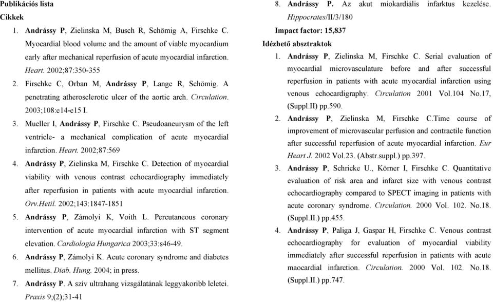 Firschke C, Orban M, Andrássy P, Lange R, Schömig. A penetrating atherosclerotic ulcer of the aortic arch. Circulation. 2003;108:e14-e15 I. 3. Mueller I, Andrássy P, Firschke C.