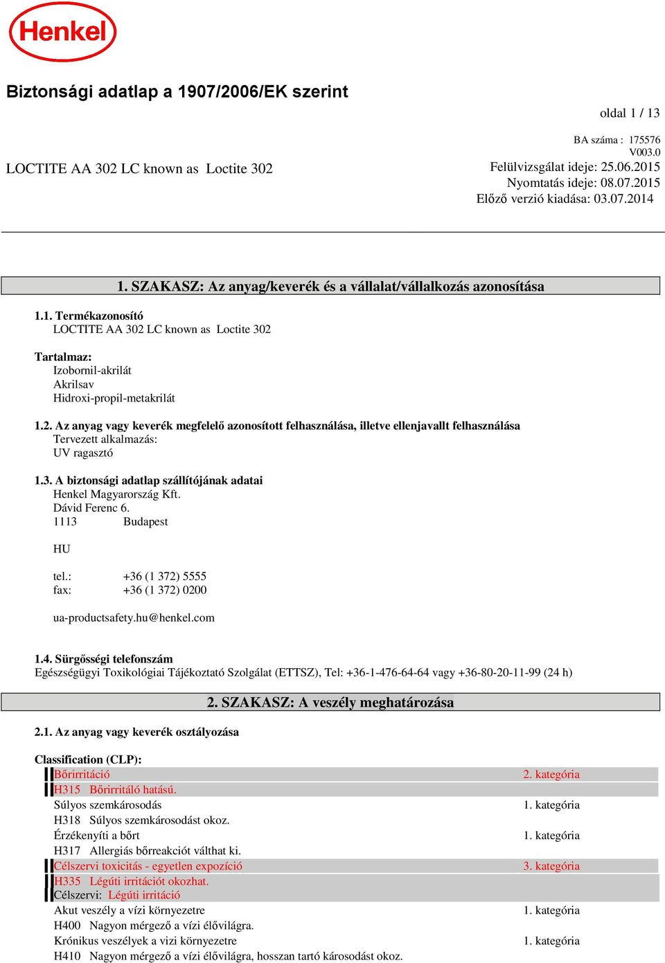 3. A biztonsági adatlap szállítójának adatai Henkel Magyarország Kft. Dávid Ferenc 6. 1113 Budapest HU tel.: +36 (1 372) 5555 fax: +36 (1 372) 0200 ua-productsafety.hu@henkel.com 1.4.